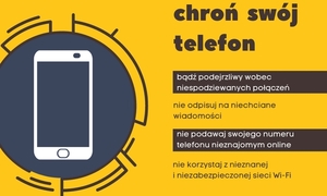 obrazek żółto- czarny z telefonem w okręgu i napis chroń swój telefon bądź podejrzliwy wobec niespodziewanych połączeń, nie odpisuj na niechciane wiadomości, nie podawaj swojego numeru telefonu nieznajomym online, nie korzystaj z nieznanej i niezabezpieczonej sieci Wi-Fi