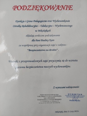 Podziękowanie 
Dyrekcja i Grono Pedagogiczne Ośrodka Rehabilitacyjno-Edukacyjno-Wychowawczego w Mikołajkach składają serdeczne podziękowania dla mł.asp. Pauliny Karo za współpracę przy organizacji zajęć z zakresu Bezpieczeństwo na drodze