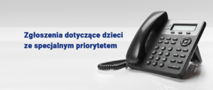 z prawej strony zdjęcie telefonu stacjonarnego i napis Zgłoszenia dotyczące dzieci ze specjalnym priorytetem